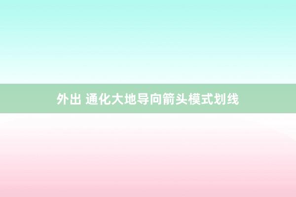 外出 通化大地导向箭头模式划线
