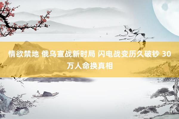 情欲禁地 俄乌宣战新时局 闪电战变历久破钞 30万人命换真相
